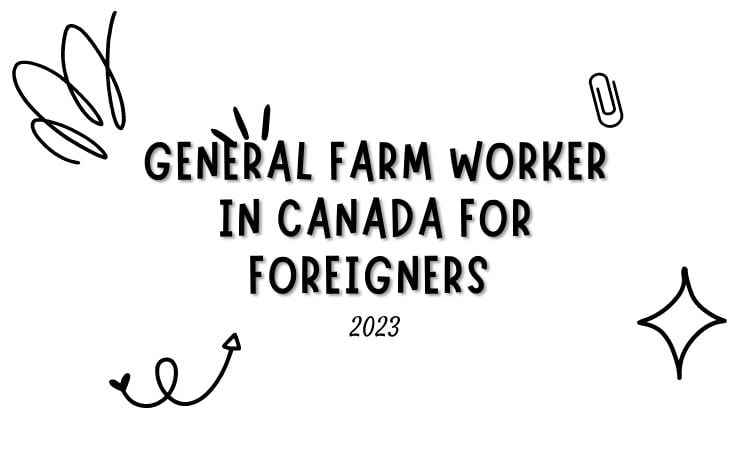 Find The New General Farm Worker in Canada for foreigners 2023, check out new farm jobs in canada, general farm worker