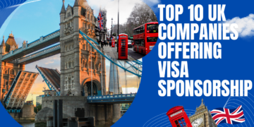 Top 10 UK Companies Offering Visa Sponsorship Jobs in 2025!